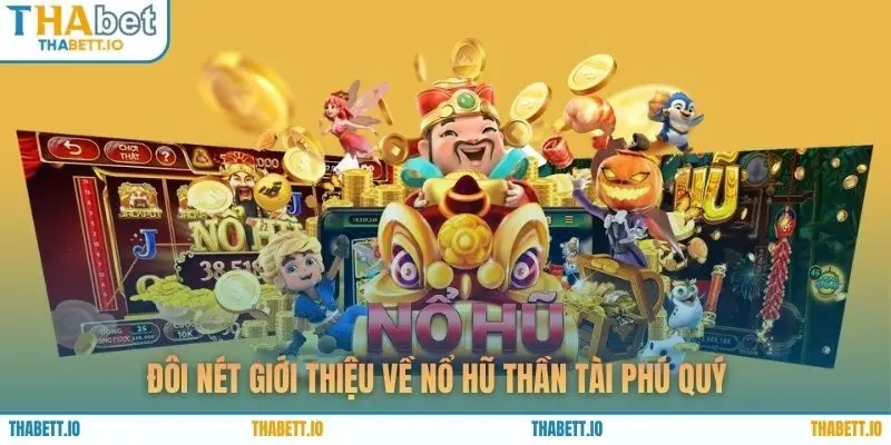 Đôi nét giới thiệu về nổ hũ Thần Tài Phú Quý