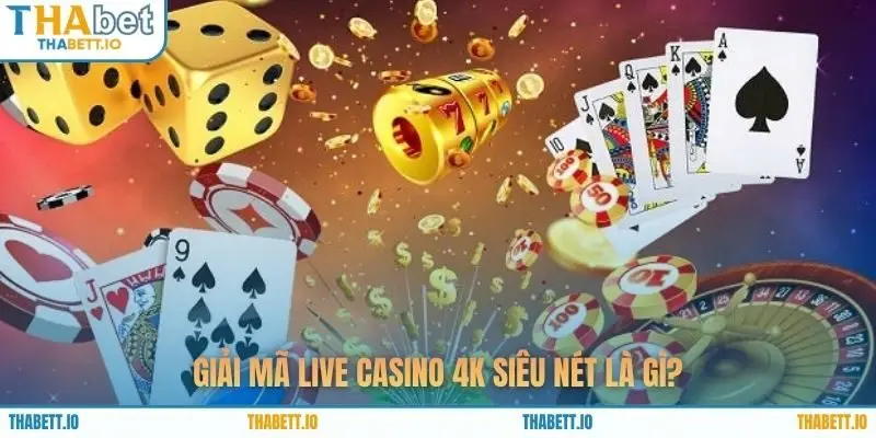 Giải mã Live casino 4K siêu nét là gì?