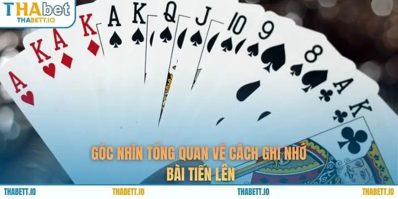 Góc nhìn tổng quan về cách ghi nhớ bài Tiến lên