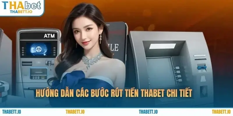 Hướng dẫn các bước rút tiền THABET chi tiết