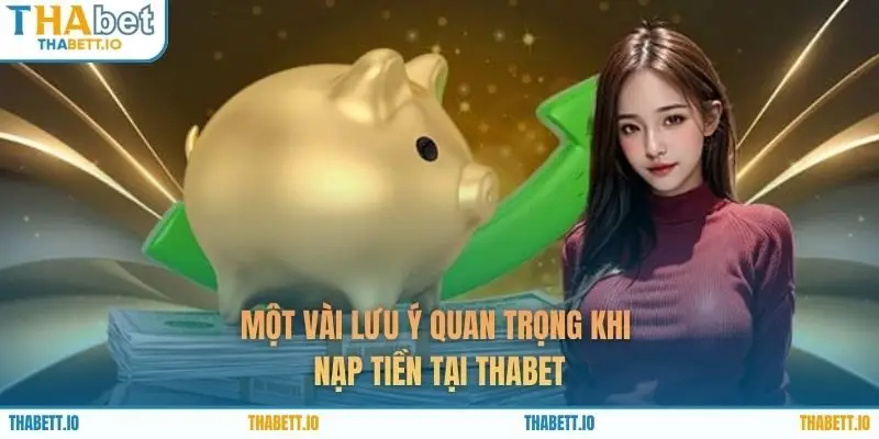 Một vài lưu ý quan trọng khi nạp tiền tại THABET