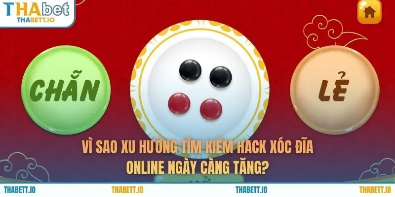 Vì sao xu hướng tìm kiếm hack Xóc Đĩa Online ngày càng tăng?